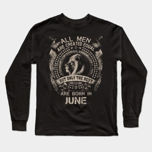 Lion All Men Are Created Equal But Only The Best Are Born In June Long Sleeve T-Shirt